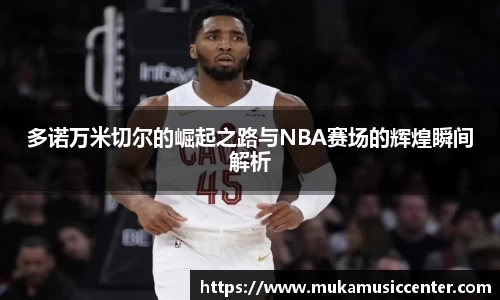 多诺万米切尔的崛起之路与NBA赛场的辉煌瞬间解析